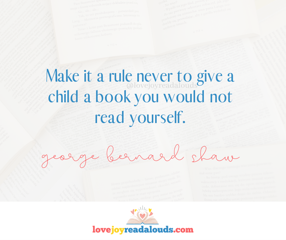 quote from George Bernard Shaw "Make it a rule never to give a child a book you would not read yourself." Read-Aloud Quotes on lovejoyreadalouds.com